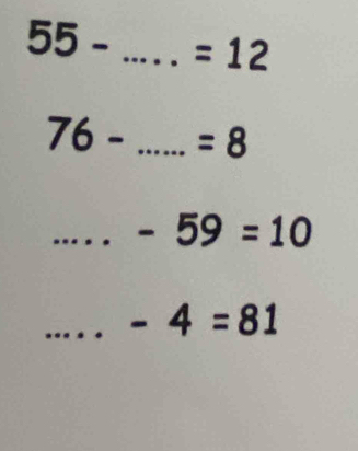 55- _  =12
76- _ =8
_ -59=10
_ -4=81