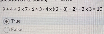 9+4/ 2* 7-6/ 3-4* ((2+8)/ 2)+3* 3=10
True
False