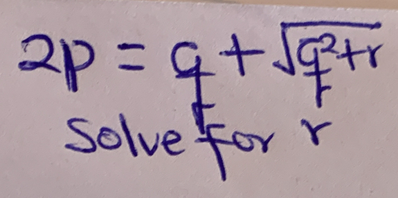 2p=q+sqrt(q^2+r)
solve for r