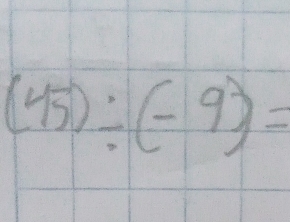 (45)/ (-9)=