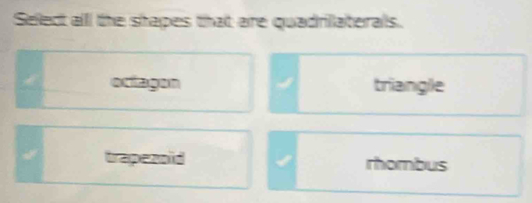Select alll the shapes that are quadrilaterals.
oclagen 4 triangle
trapezoid rhombus