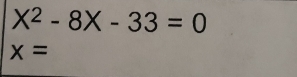 X^2-8X-33=0
x=