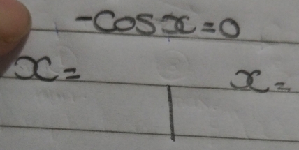 -cos x=0
x=
x=