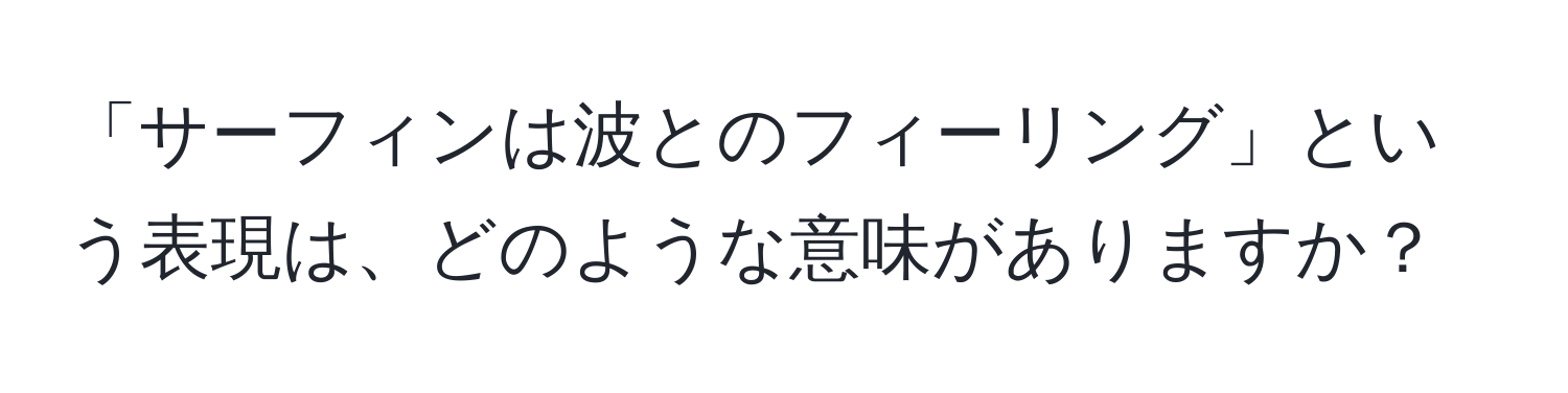 「サーフィンは波とのフィーリング」という表現は、どのような意味がありますか？