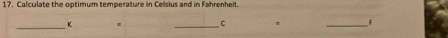 Calculate the optimum temperature in Celsius and in Fahrenheit. 
_ K = _ C _ F