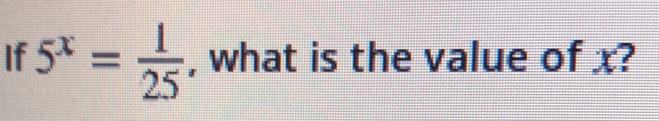 If 5^x= 1/25  , what is the value of x?