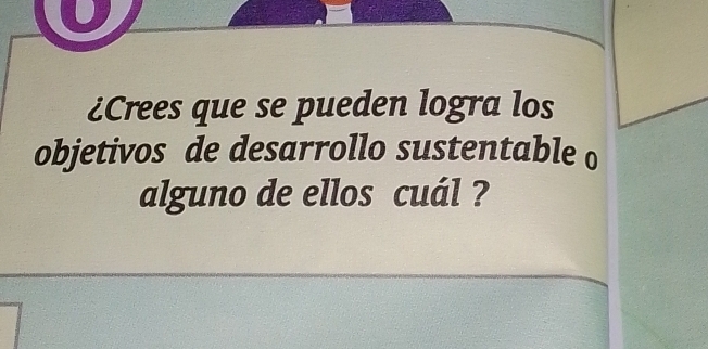 ¿Crees que se pueden logra los 
objetivos de desarrollo sustentable o 
alguno de ellos cuál ?