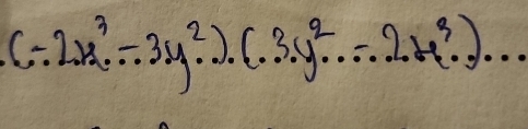 (-2x^3...3y^2.).(3y^2· ·s · 2x^3.)