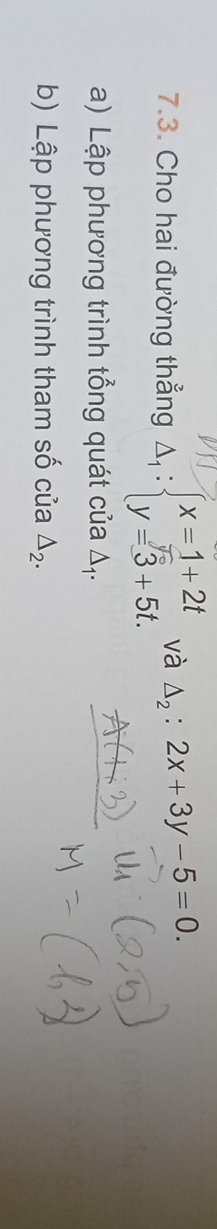 Cho hai đường thẳng 
và △ _2:2x+3y-5=0. 
a) Lập phương trình tổng quát của Δị. 
b) Lập phương trình tham số của △ _2.