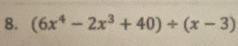 (6x^4-2x^3+40)/ (x-3)