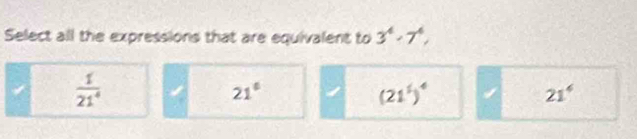 Select all the expressions that are equivalent to 3^4· 7^4, 
I  1/21^4 
21°
(21^5)^4
21^4