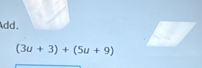 Add.
(3u+3)+(5u+9)