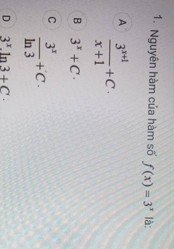 Nguyên hàm của hàm số f(x)=3^x là:
A  (3^(x+1))/x+1 +C.
B 3^x+C·
C  3^x/ln 3 +C.
D 3^x.ln 3+C.