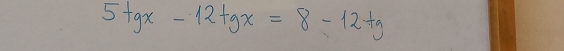 5tgx-12tgx=8-12tg