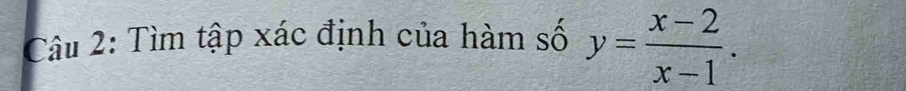 Tìm tập xác định của hàm số y= (x-2)/x-1 .