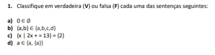 Classifique em verdadeira (V) ou falsa (F) cada uma das sentenças seguintes 
a) 0∈ varnothing
b)  a,b ∈  a,b,c,d
c)  x|2x+=13 = 2
d) a∈  a, a 