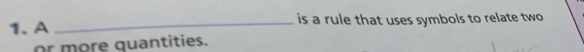 A _is a rule that uses symbols to relate two 
or more quantities.