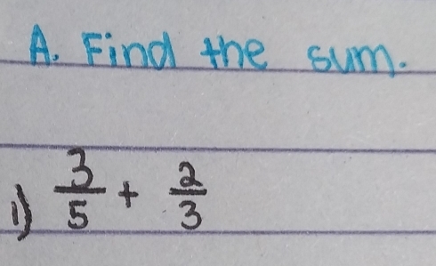 Find the sum. 
1)  3/5 + 2/3 