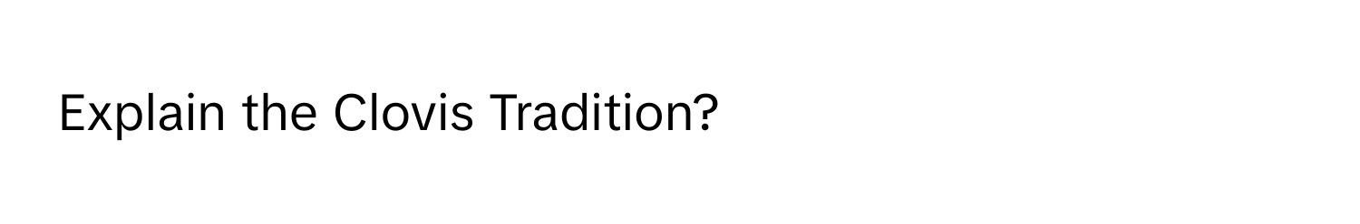 Explain the Clovis Tradition?