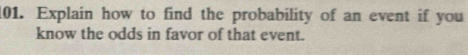 Explain how to find the probability of an event if you 
know the odds in favor of that event.