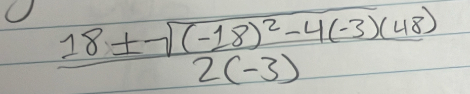 frac 18± sqrt((-18)^2)-4(-3)(48)2(-3)