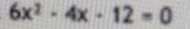 6x^2-4x-12=0