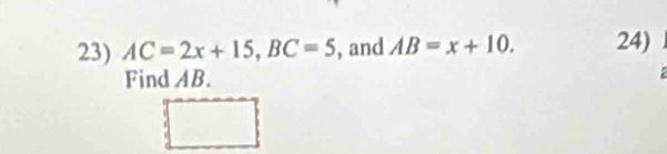 AC=2x+15, BC=5 , and AB=x+10. 24) 
Find AB.