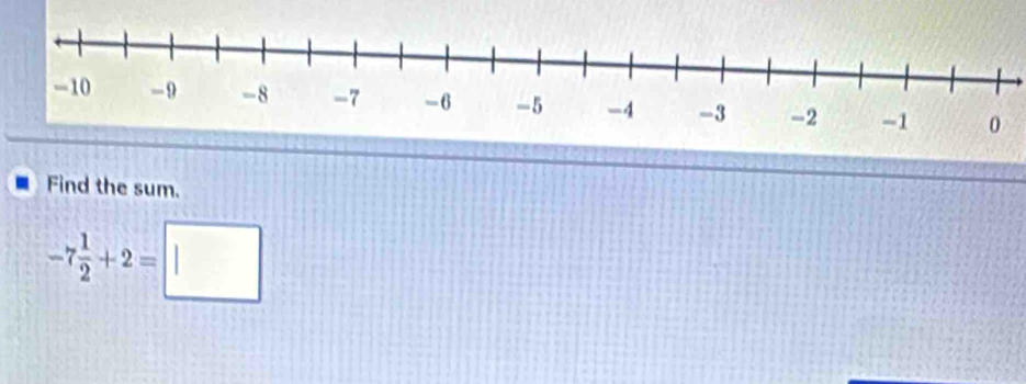 Find the sum.
-7 1/2 +2=□