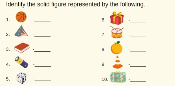 Identify the solid figure represented by the following. 
1. "_ 6. 
_ 
2. 
_ 
7. 
_ 
3. ._ 
8. -_ 
9. 
4. -_ -_ 
5. ._ 10. ._