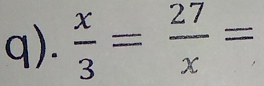  x/3 = 27/x =