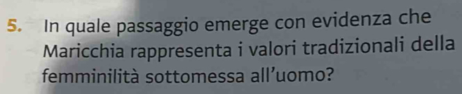 In quale passaggio emerge con evidenza che 
Maricchia rappresenta i valori tradizionali della 
femminilità sottomessa all’uomo?