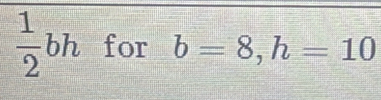  1/2  bh for b=8, h=10