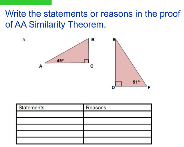 Write the statements or reasons in the proof
of AA Similarity Theorem.
a.
Statements Reasons