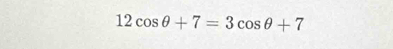 12cos θ +7=3cos θ +7