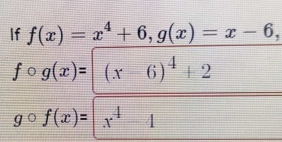 If f(x)=x^4+6, g(x)=x-6,
fcirc g(x)=(x-6)^4+2
gcirc f(x)=|x^4-1