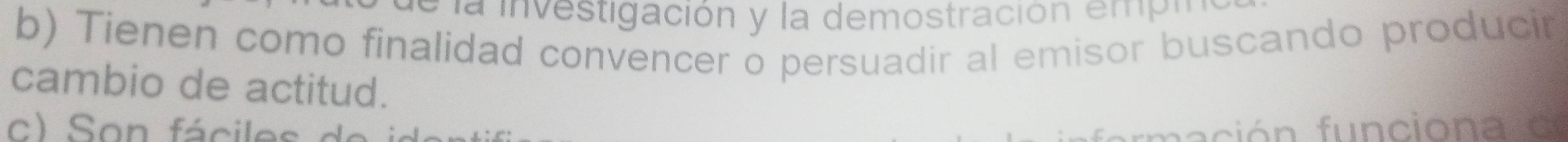 in e s tigación y la demostración emp i a 
b) Tienen como finalidad convencer o persuadir al emisor buscando producir 
cambio de actitud. 
c) S on fáciles de 
f ción funcion d