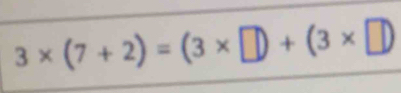 3* (7+2)=(3* □ )+(3* □ )