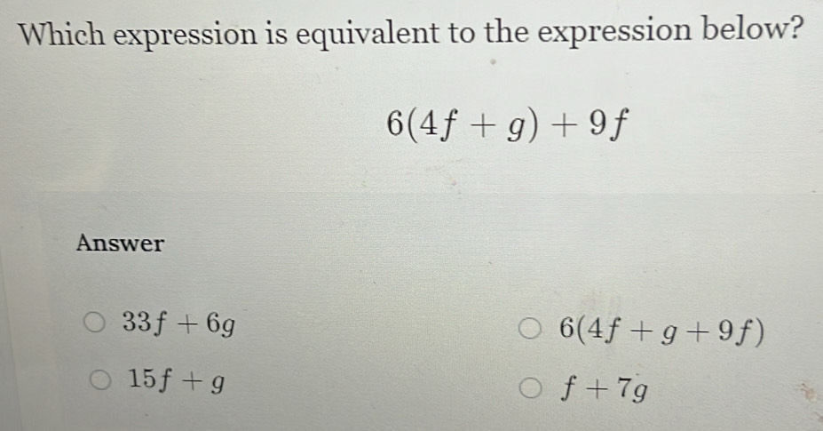 Which expression is equivalent to the expression below? 6(4f+g)+9f ...