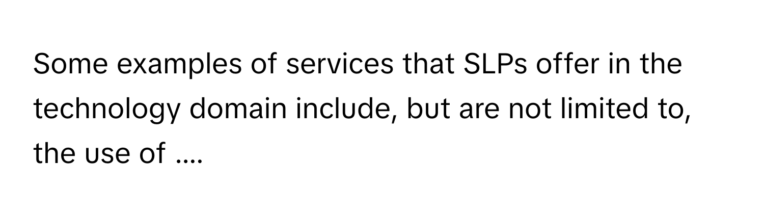 Some examples of services that SLPs offer in the technology domain include, but are not limited to, the use of ....