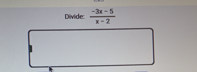 Divide:  (-3x-5)/x-2 