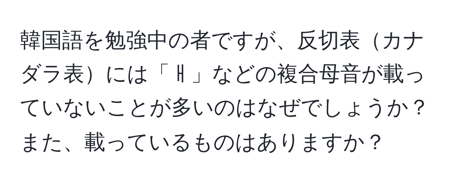 韓国語を勉強中の者ですが、反切表カナダラ表には「ㅐ」などの複合母音が載っていないことが多いのはなぜでしょうか？また、載っているものはありますか？