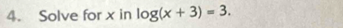 Solve for x in log (x+3)=3.