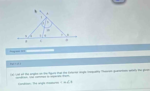 List all the angles on the figure that the Exterior Angle Inequality Theorem guarantees satisfy the given 
condition. Use commas to separate them. 
Condition: The angle measures ∠ m∠ 8