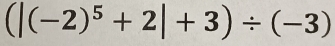 (-2)^5+2|+3)/ (-3)