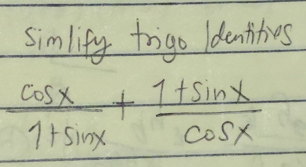 simlify frigo /dentities
 cos x/1+sin x + (1+sin x)/cos x 