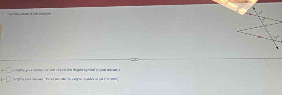 Fod the values of the variables
x=□ (Simplify your answer. Do not include the degree symbol in your answer.)
y=□ (Simplify your answer Do not include the degree symbol in your answer.)