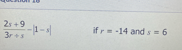  (2s+9)/3r/ s -|1-s|
if r=-14 and s=6