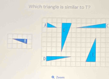 Which triangle is similar to T?
Al
C
B
E
D
Q Zoom