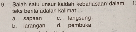 Salah satu unsur kaidah kebahasaan dalam 1
teks berita adalah kalimat ....
a. sapaan c. langsung
b. larangan d. pembuka