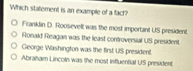 Solved: Which statement is an example of a fact? Franklin D. Roosevelt ...